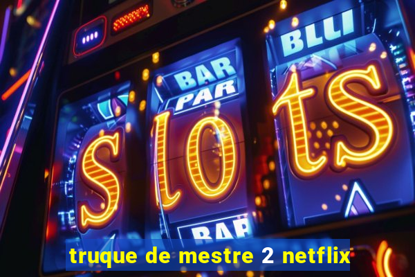 truque de mestre 2 netflix