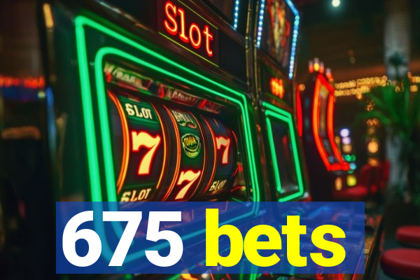 675 bets