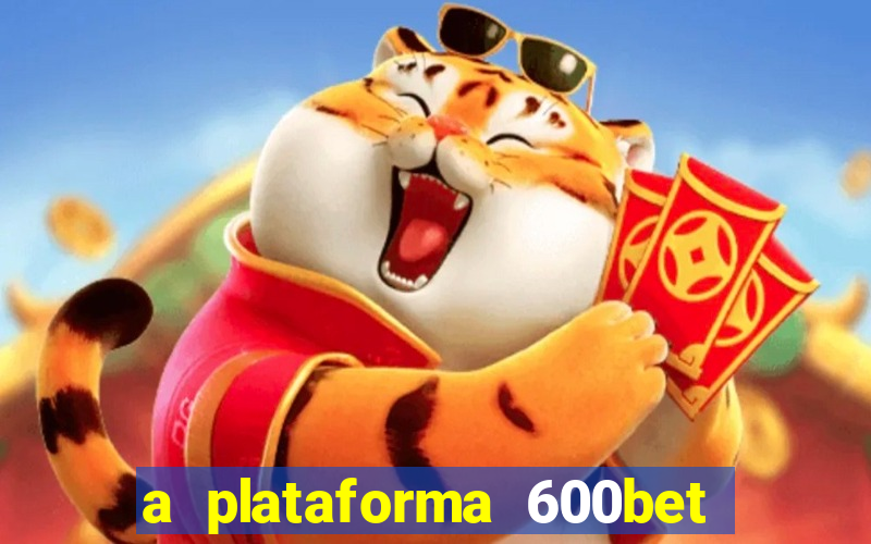 a plataforma 600bet é confiável