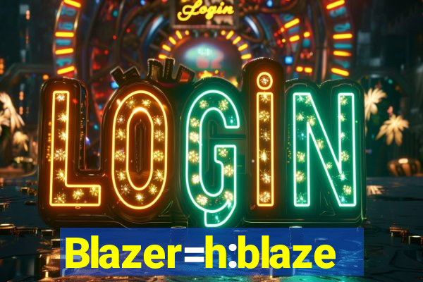 Blazer=h:blaze