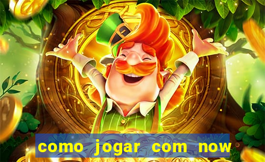 como jogar com now no big win