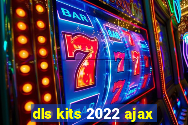 dls kits 2022 ajax