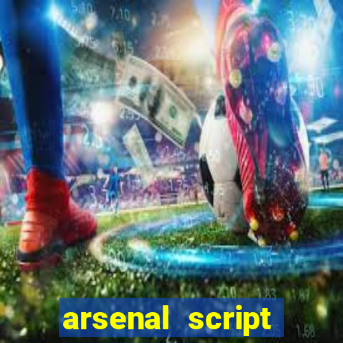 arsenal script pastebin 2022