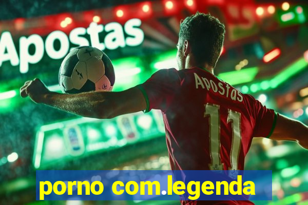 porno com.legenda