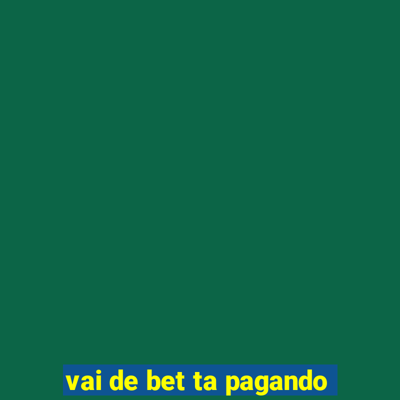 vai de bet ta pagando