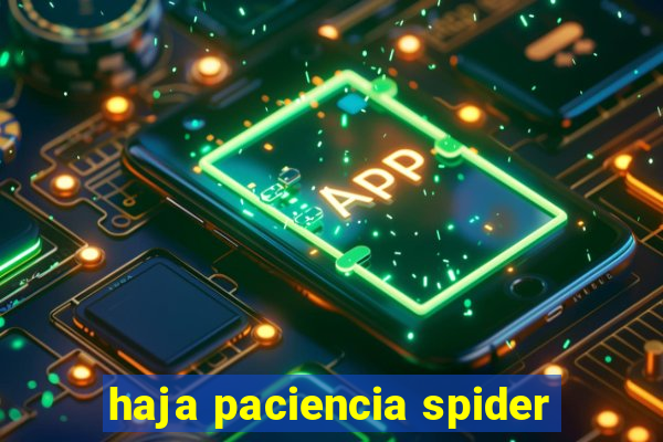 haja paciencia spider