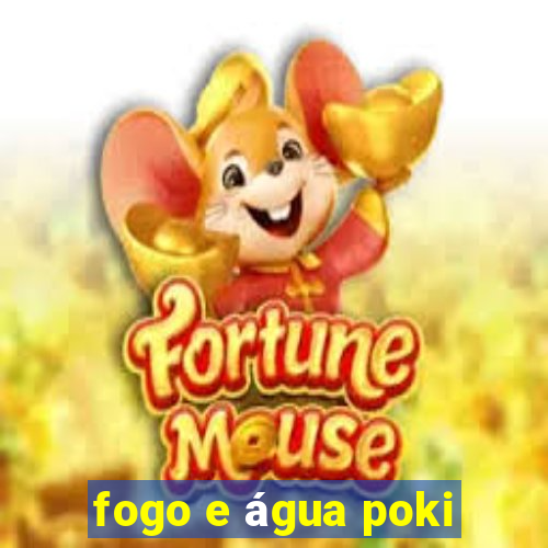 fogo e água poki