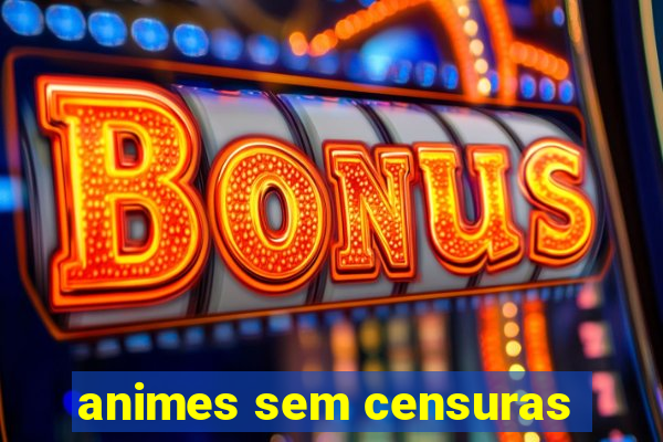 animes sem censuras