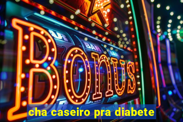 cha caseiro pra diabete