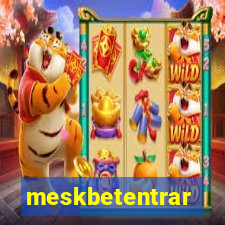 meskbetentrar