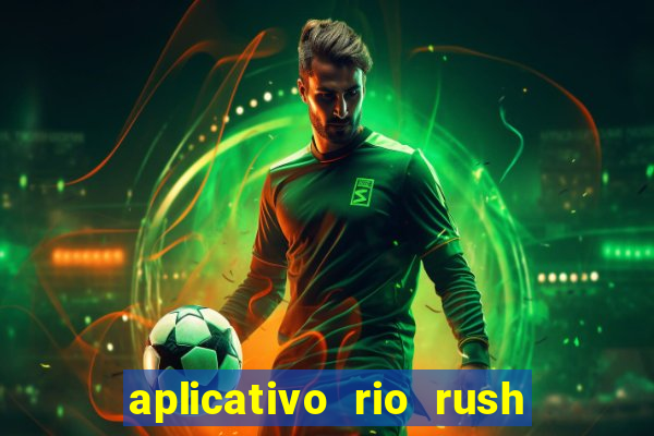 aplicativo rio rush paga mesmo