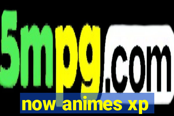 now animes xp