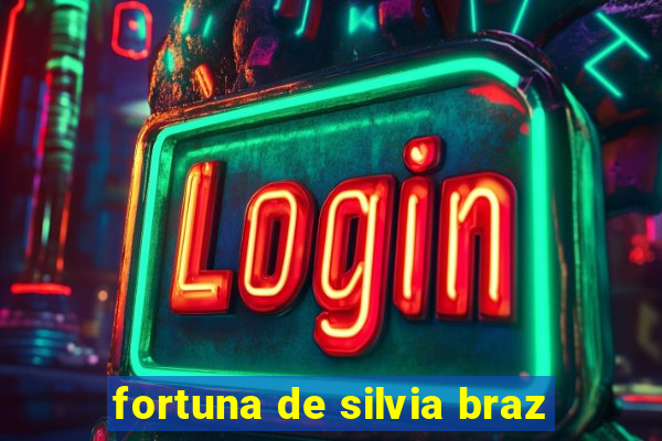 fortuna de silvia braz