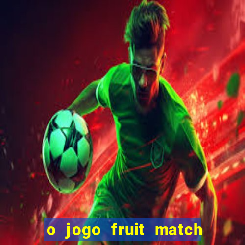 o jogo fruit match paga mesmo