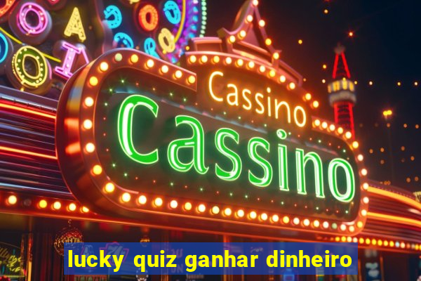 lucky quiz ganhar dinheiro