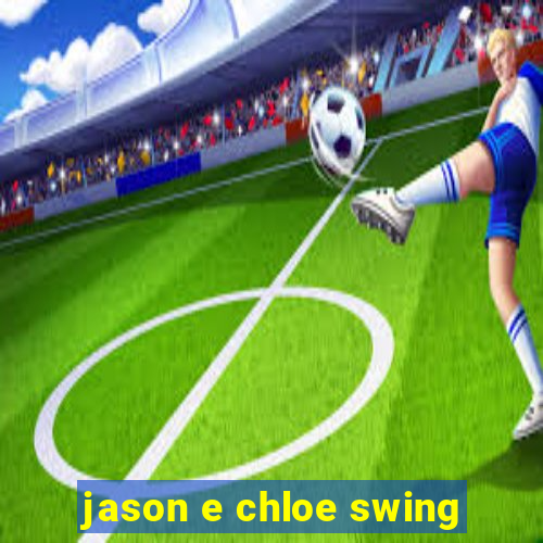 jason e chloe swing