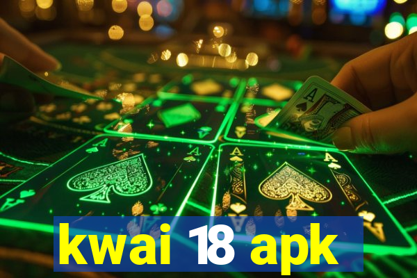 kwai 18 apk