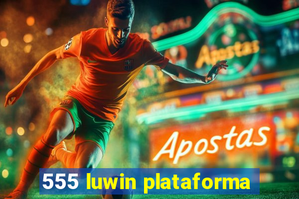 555 luwin plataforma