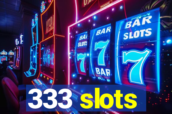 333 slots