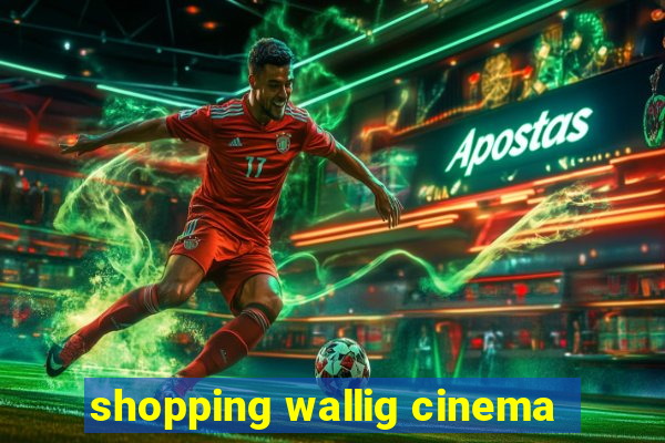 shopping wallig cinema