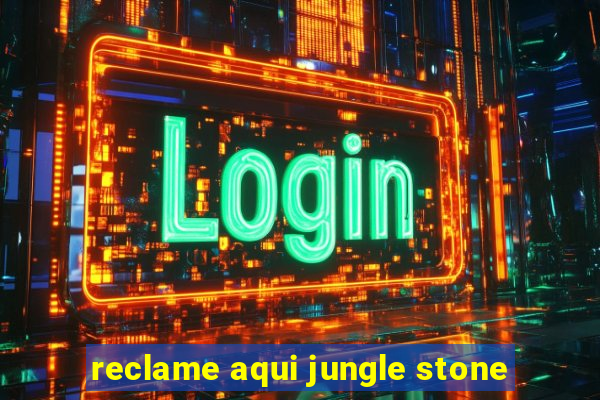 reclame aqui jungle stone