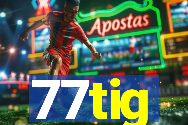 77tig