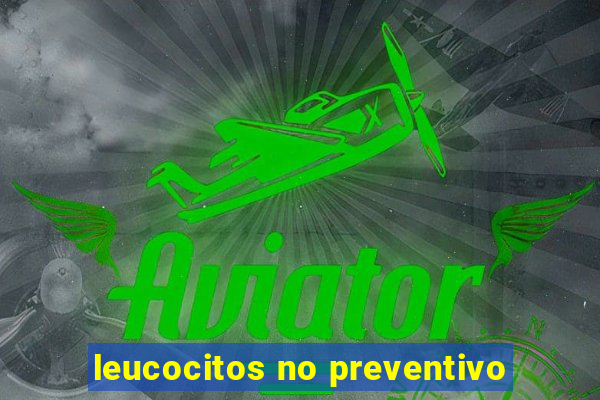 leucocitos no preventivo