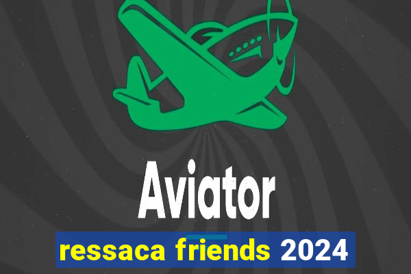 ressaca friends 2024