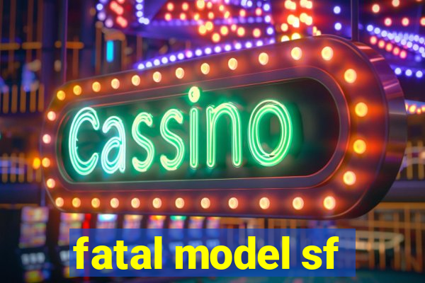 fatal model sf