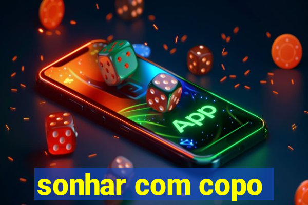 sonhar com copo