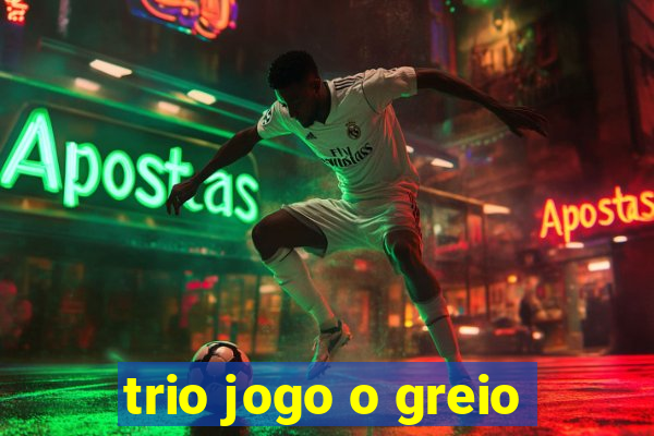 trio jogo o greio