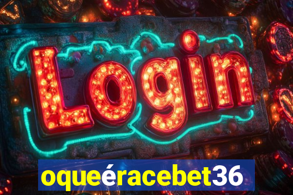 oqueéracebet365