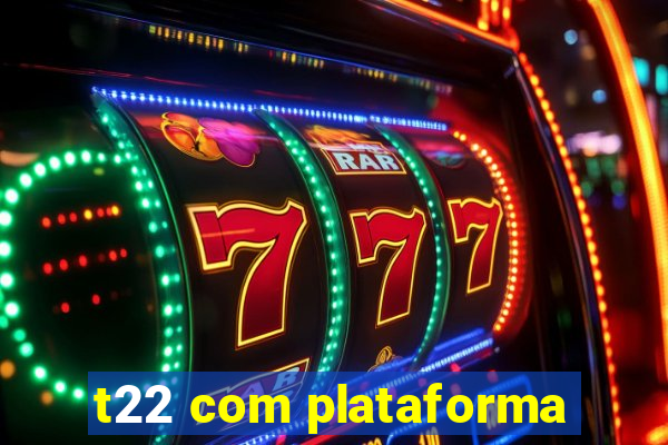 t22 com plataforma