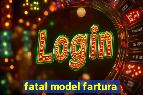 fatal model fartura