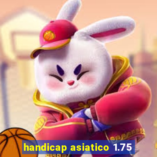 handicap asiatico 1.75