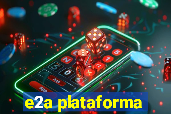 e2a plataforma