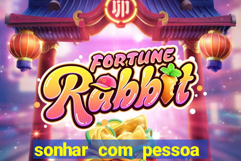 sonhar com pessoa falsa no jogo do bicho