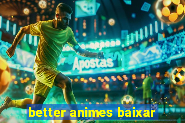 better animes baixar