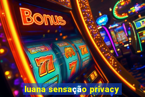 luana sensação privacy