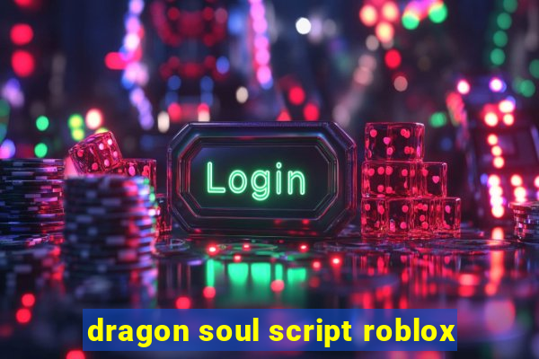 dragon soul script roblox