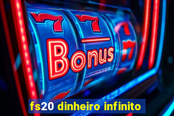 fs20 dinheiro infinito